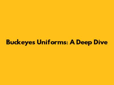Buckeyes Uniforms: A Deep Dive
