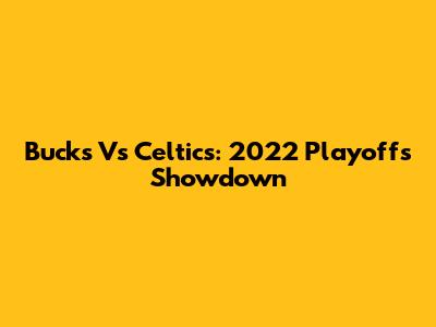 Bucks Vs Celtics: 2022 Playoffs Showdown