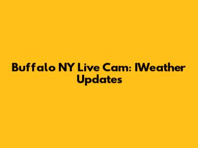Buffalo NY Live Cam: IWeather Updates