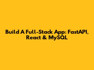 Build A Full-Stack App: FastAPI, React & MySQL
