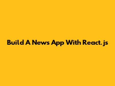 Build A News App With React.js