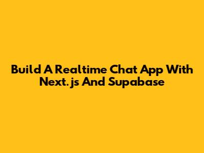 Build A Realtime Chat App With Next.js And Supabase