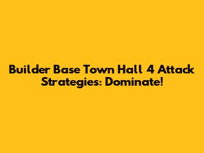 Builder Base Town Hall 4 Attack Strategies: Dominate!