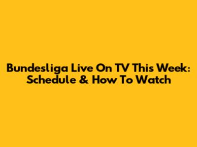 Bundesliga Live On TV This Week: Schedule & How To Watch