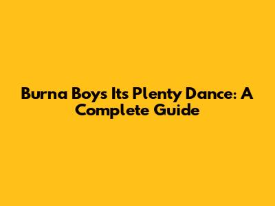 Burna Boy's 'It's Plenty' Dance: A Complete Guide