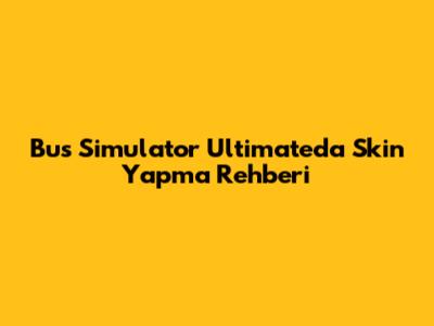 Bus Simulator Ultimate'da Skin Yapma Rehberi