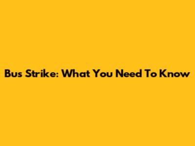 Bus Strike: What You Need To Know