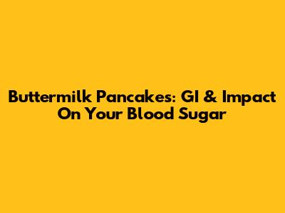 Buttermilk Pancakes: GI & Impact On Your Blood Sugar