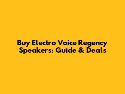 Buy Electro Voice Regency Speakers: Guide & Deals