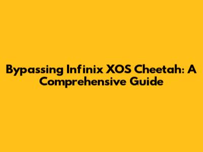 Bypassing Infinix XOS Cheetah: A Comprehensive Guide