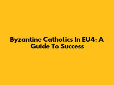 Byzantine Catholics In EU4: A Guide To Success