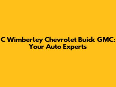 C Wimberley Chevrolet Buick GMC: Your Auto Experts