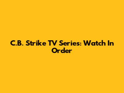 C.B. Strike TV Series: Watch In Order