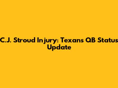 C.J. Stroud Injury: Texans' QB Status Update