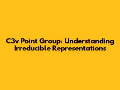 C3v Point Group: Understanding Irreducible Representations