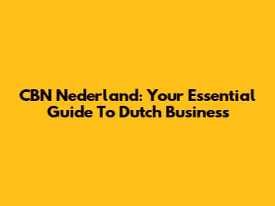 CBN Nederland: Your Essential Guide To Dutch Business