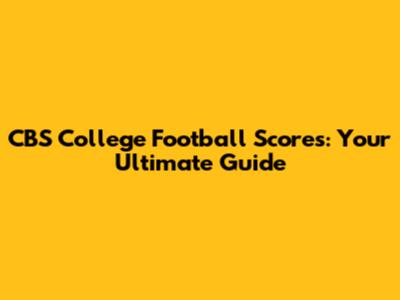 CBS College Football Scores: Your Ultimate Guide