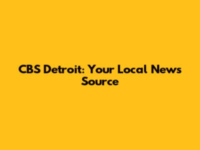 CBS Detroit: Your Local News Source