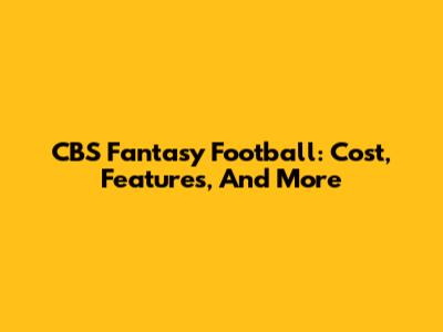 CBS Fantasy Football: Cost, Features, And More