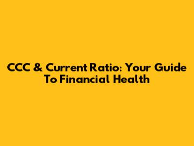 CCC & Current Ratio: Your Guide To Financial Health