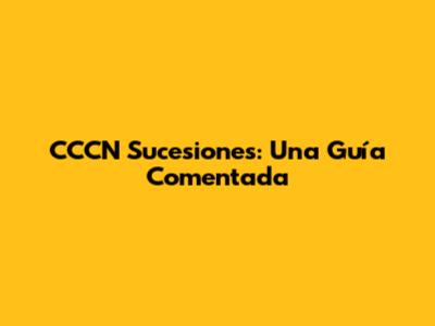 CCCN Sucesiones: Una Guía Comentada