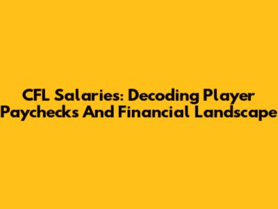 CFL Salaries: Decoding Player Paychecks And Financial Landscape