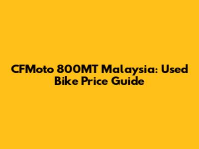CFMoto 800MT Malaysia: Used Bike Price Guide