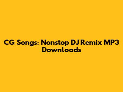 CG Songs: Nonstop DJ Remix MP3 Downloads