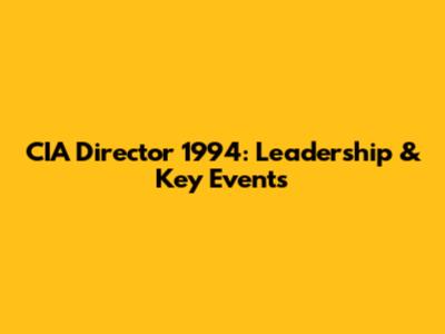 CIA Director 1994: Leadership & Key Events