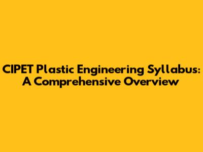 CIPET Plastic Engineering Syllabus: A Comprehensive Overview