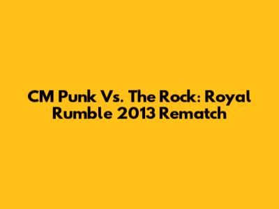 CM Punk Vs. The Rock: Royal Rumble 2013 Rematch