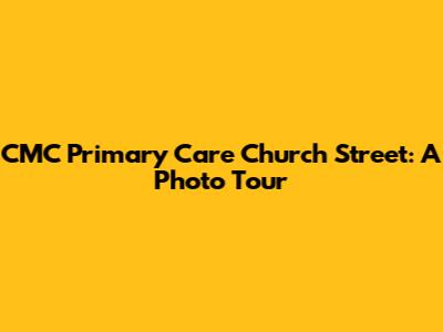 CMC Primary Care Church Street: A Photo Tour