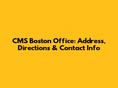 CMS Boston Office: Address, Directions & Contact Info