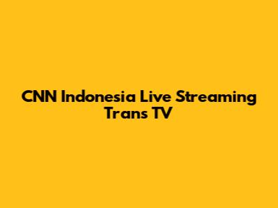 CNN Indonesia Live Streaming Trans TV
