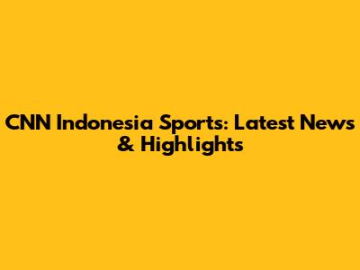 CNN Indonesia Sports: Latest News & Highlights