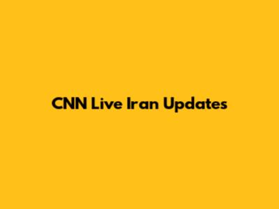 CNN Live Iran Updates