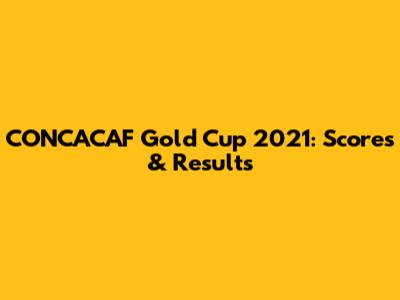 CONCACAF Gold Cup 2021: Scores & Results