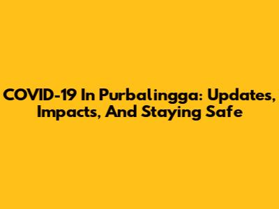 COVID-19 In Purbalingga: Updates, Impacts, And Staying Safe