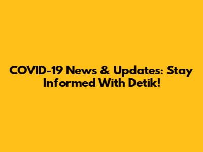 COVID-19 News & Updates: Stay Informed With Detik!