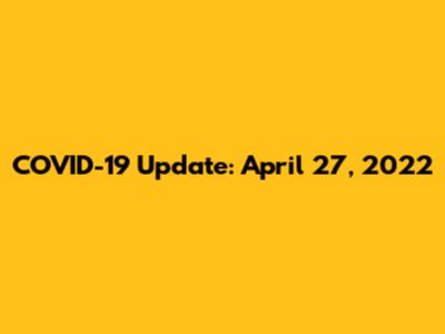 COVID-19 Update: April 27, 2022