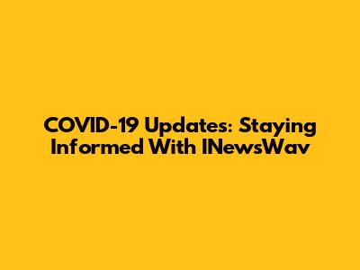 COVID-19 Updates: Staying Informed With INewsWav