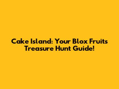 Cake Island: Your Blox Fruits Treasure Hunt Guide!