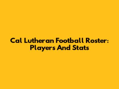 Cal Lutheran Football Roster: Players And Stats