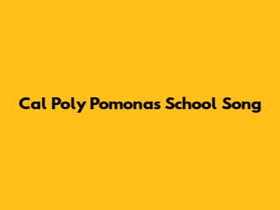Cal Poly Pomona's School Song