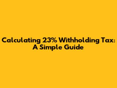 Calculating 23% Withholding Tax: A Simple Guide