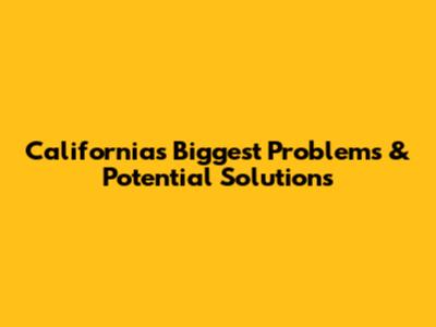 California's Biggest Problems & Potential Solutions