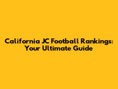 California JC Football Rankings: Your Ultimate Guide