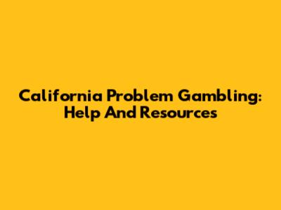 California Problem Gambling: Help And Resources