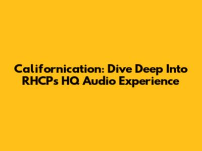 Californication: Dive Deep Into RHCP's HQ Audio Experience