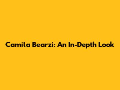 Camila Bearzi: An In-Depth Look